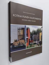 Kotina puinen kaupunkikylä : esimerkkejä moderneista puukaupungeista = Wooden urban villages : examples of modern wooden towns