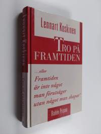 Tro på framtiden : eller framtiden är inte något man förutsäger utan något man skapar