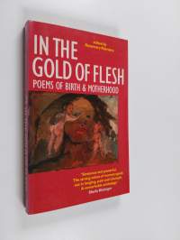 In the Gold of Flesh - Poems of Birth and Motherhood (ERINOMAINEN)