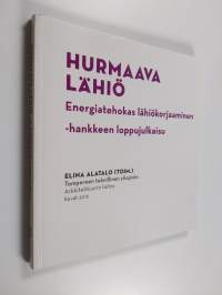 Hurmaava lähiö : energiatehokas lähiökorjaaminen -hankkeen loppujulkaisu