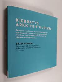 Kierrätys arkkitehtuurissa : betonielementtien ja muiden rakennusosien uudeelleenkäyttö uudisrakentamisessa sekä lähiöiden energiatehokkaassa korjaus- ja täydenny...
