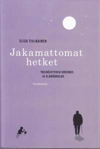 Jakamattomat hetket - yksinäisyyden kokemus ja elämänkulku (UUSI kirja), 2019.
