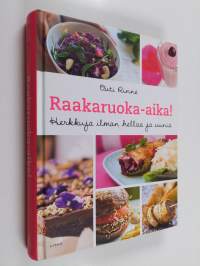 Raakaruoka-aika! : herkkuja ilman hellaa ja uunia