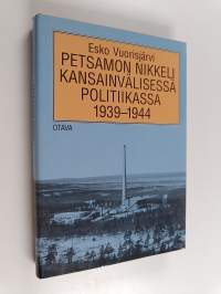Petsamon nikkeli kansainvälisessä politiikassa 1939-1944 : suomalainen todellisuus vastaan ulkomaiset myytit