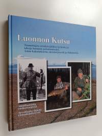 Luonnon kutsu : Tunnettujen eränkävijöiden tarinoita ja tekoja luonnon pelastamiseksi : Asiaa kalastuksesta, metsästyksestä ja Itämerestä