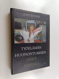 Työelämän huonontumisen lyhyt historia : Muutokset hyvinvointivaltioiden ajasta globaaliin hyperkilpailuun