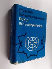 Ympyröiltä kansalaisvastuuseen : RUK:n 50-vuotisjuhlakirja