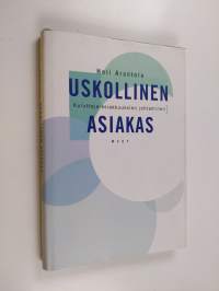 Uskollinen asiakas : kuluttaja-asiakkuuksien johtaminen