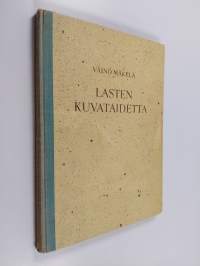 Lasten kuvataidetta : kuvaamataidon opetusta sanoin ja kuvin