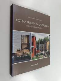 Kotina puinen kaupunkikylä : esimerkkejä moderneista puukaupungeista = Wooden urban villages : examples of modern wooden towns