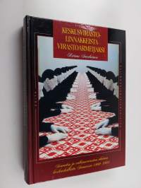 Keskusvirastolinnakkeista virastoarmeijaksi : senaatin ja valtioneuvoston alainen keskushallinto Suomessa 1809-1995