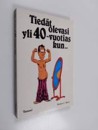 Tiedät olevasi yli 40-vuotias kun...