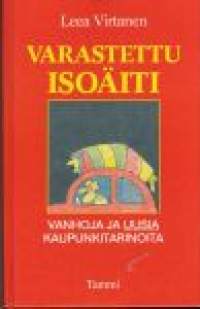 Varastettu isoäiti : Vanhoja ja uusia kaupunkitarinoita