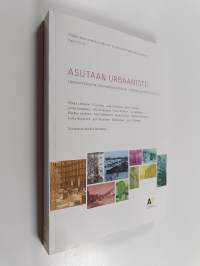 Asutaan urbaanisti! : laadukkaaseen kaupunkiasumiseen yhteisellä kehittelyllä