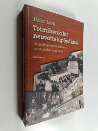 Toimihenkilöt neuvottelupöydässä : järjestöt työmarkkinoiden taitekohdissa 1945-2015