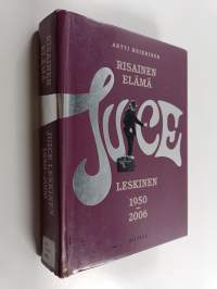 Risainen elämä : Juice Leskinen 1950-2006