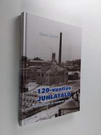 120-vuotias juhlatalo : tehtaanväen ja teatterin tyyssija
