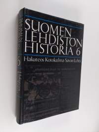 Suomen lehdistön historia 6 : Hakuteos Kotokulma-Savon lehti : sanoma- ja paikallislehdistö 1771-1985