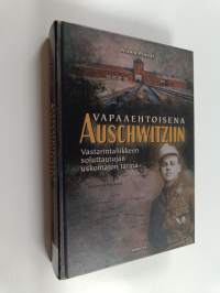 Vapaaehtoisena Auschwitziin : vastarintaliikkeen soluttautujan uskomaton tarina