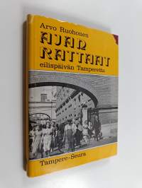 Ajan rattaat : eilispäivän Tamperetta : Tamperelaiset kertovat työstään ja sattumuksistaan