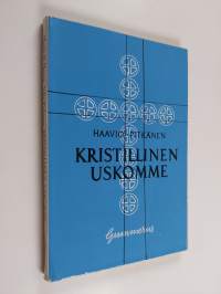 Kristillinen uskomme : kristillinen uskon- ja siveysoppi kouluja varten