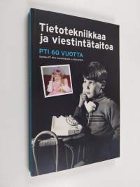 Tietotekniikkaa ja viestintätaitoa : PTI 60 vuotta : Suomen PT Oy:n insinöörikunta ry 1944-2004
