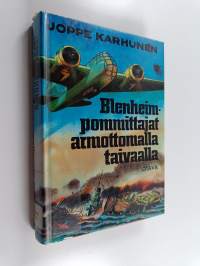 Blenheim-pommittajat armottomalla taivaalla : lentorykmentti 4:n Blenheim-lentäjien vaiheita taistelussa vaikeita lentosäitä, kiivasta ilmatorjuntatulta ja alati ...