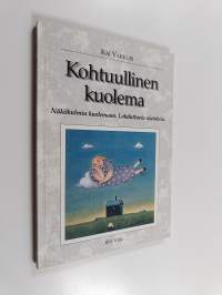 Kohtuullinen kuolema : näkökulmia kuolemaan, lohduttavia ajatuksia