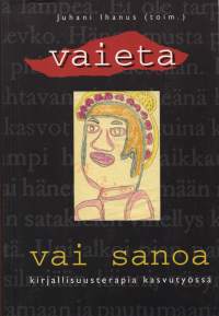 Vaieta vai sanoa : kirjallisuusterapia kasvutyössä