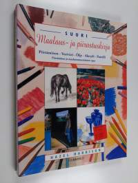 Suuri maalaus- ja piirustuskirja : piirtäminen, vesiväri, öljy, akryyli, pastelli