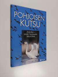 Pohjoisen kutsu : Arktika - suuri luonnonnäytelmä = suuri luontoseikkailu