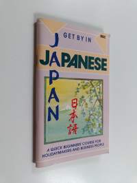 Get by in Japanese : a quick beginners&#039; course for holidaymakers and business people