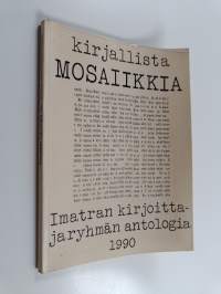 Kirjallista mosaiikkia : Imatran kirjoittajaryhmän antologia 1990 : lyhytproosaa, runoja, aforismeja olevasta elämästä