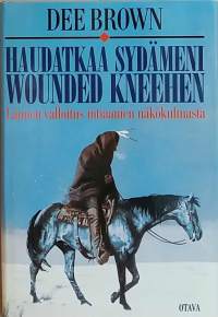 Haudatkaa sydämeni Wound Kneehen. Sioux- ja cheyennesodat 1865-1890. (Amerikan intiaanisodat)