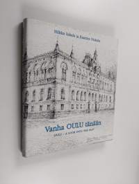 Vanha Oulu tänään = Oulu : a look into the past