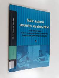 Näin toimii asunto-osakeyhtiö : käytännön opas asunto-osakeyhtiöiden isännöintiin, hallituksen jäsenille ja osakkaille
