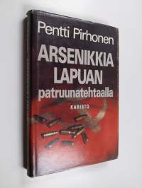 Arsenikkia Lapuan patruunatehtaalla : todellisuuteen pohjautuva romaani kuohuvalta kolmekymmenluvulta