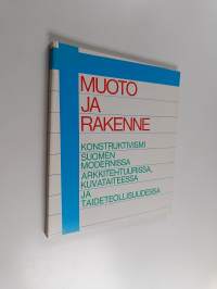 Muoto ja rakenne : konstruktivismi Suomen modernissa arkkitehtuurissa, kuvataiteessa ja taideteollisuudessa : Ateneumin taidemuseo, Helsinki 31.7-13.9.1981