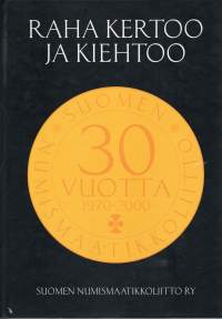 Raha kertoo ja kiehtoo  -Suomen Numismaatikkoliitto r.y:n 30-vuotishistoriikki