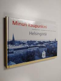 Minun kaupunkini : tunnetut suomalaiset kertovat Helsingistä