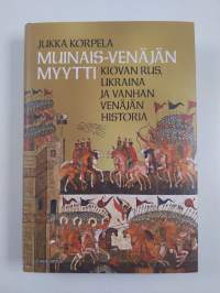 Muinais-Venäjän myytti : Kiovan Rus, Ukraina ja vanhan Venäjän historia (UUSI)