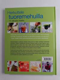 Herkuttele tuoremehuilla : 75 raikasta ohjetta