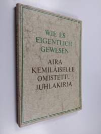 Wie es eigentlich gewesen : Aira Kemiläiselle omistettu juhlakirja