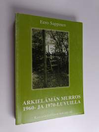 Arkielämän murros 1960- ja 1970-luvuilla : tutkimus suomalaisen työväestön elämäntavoista ja niiden paikallisista raumalaisista piirteistä = Change in everyday li...