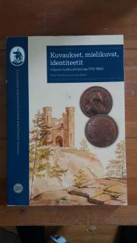 Kuvaukset, mielikuvat, identiteetit. Viipurin kulttuurihistoriaa 1710-1840