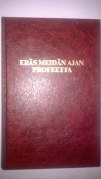 Eräs meidän ajan profeetta : elämänkerta ja opetuksia, valoksi ja uskon vahvistukseksi kaidan tien vaeltajille muistiin kirjoitettu