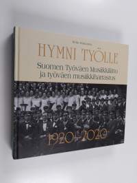 Hymni työlle : Suomen Työväen Musiikkiliitto ja työväen musiikkiharrastus 1920-2020