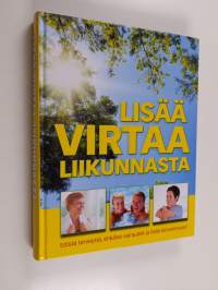 Lisää virtaa liikunnasta : edistä terveyttä, ehkäise sairaudet ja lisää elinvoimaasi!