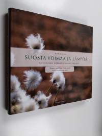 Suosta voimaa ja lämpöä : turve Suomen energiapolitiikassa 1940-2010 = Power and heat from peat : peat in Finnish energy policy