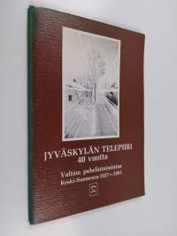 Jyväskylän telepiiri 40 vuotta : valtion puhelintoimintaa Keski-Suomessa 1927-1981